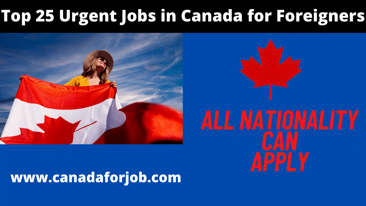 Top 25 Urgent Jobs in Canada for Foreigners